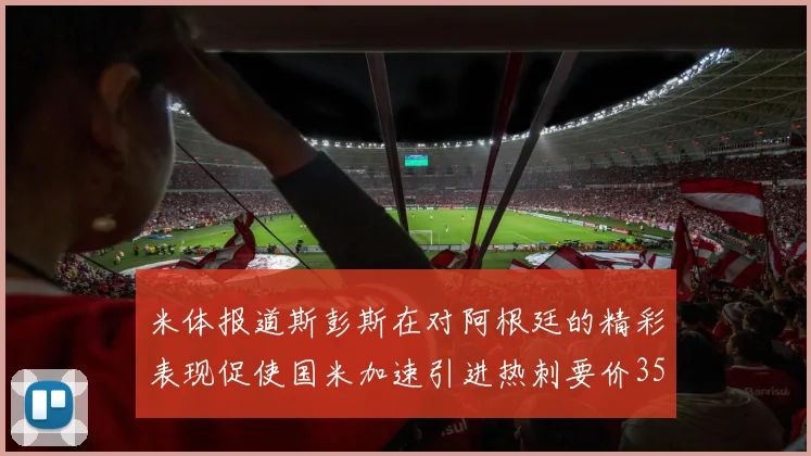米体报道斯彭斯在对阿根廷的精彩表现促使国米加速引进热刺要价3500万欧